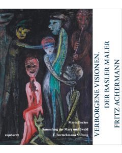 Verborgene Visionen. Der Basler Maler Fritz Achermann