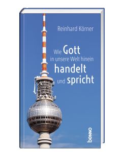 Wie Gott in unsere Welt hinein handelt und spricht