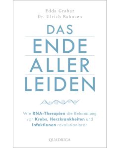 Das Ende aller Leiden. Wie RNA-Therapien die Behandlung von Krebs, Herzkrankheiten und Infektionen revolutionieren