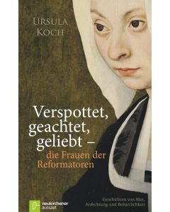 Verspottet, geachtet, geliebt - die Frauen der Reformatoren
