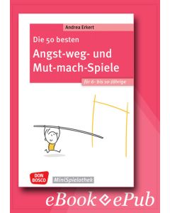 Die 50 besten Angst-weg- und Mut-mach-Spiele für 6- bis 10-Jährige - ebook