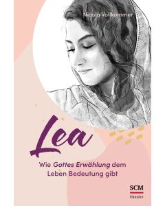 Lea - Wie Gottes Erwählung dem Leben Bedeutung gibt