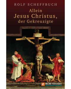 Allein Jesus Christus, der Gekreuzigte