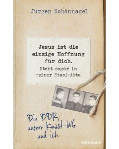 Jesus ist die einzige Hoffnung für dich. Steht sogar in meiner Stasi-Akte.