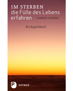 Im Sterben die Fülle des Lebens erfahren