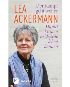Lea Ackermann. Der Kampf geht weiter - Damit Frauen in Würde leben können