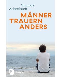 Männer trauern anders - Was ihnen hilft und guttut