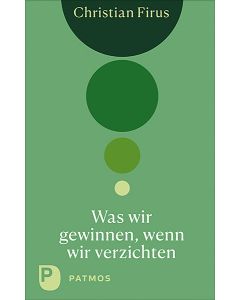 Was wir gewinnen, wenn wir verzichten