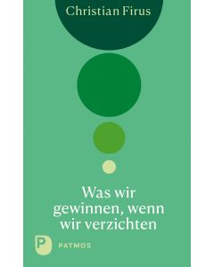 Was wir gewinnen, wenn wir verzichten