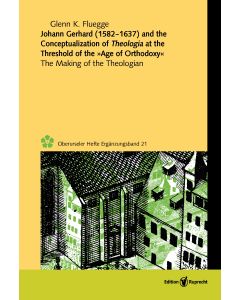 Johann Gerhard (1582–1637) and the Conceptualization of Theologia at the Threshold of the »Age of Orthodoxy«