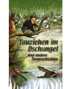 Tauziehen im Dschungel und andere Tiergeschichten