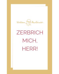 Zerbrich mich, Herr!