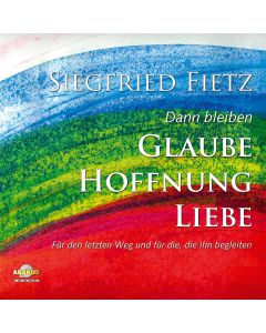 Dann bleiben Glaube, Hoffnung, Liebe - Für den letzten Weg und für die, die ihn begleiten
