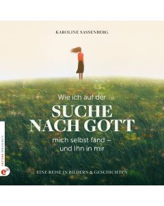 Wie ich auf der Suche nach Gott mich selbst fand – und Ihn in mir