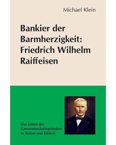 Bankier der Barmherzigkeit: Friedrich Wilhelm Raiffeisen