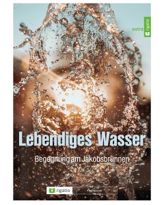 Lebendiges Wasser - Begegnung am Jakobsbrunnen