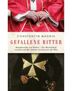 Gefallene Ritter. Malteserorden und Vatikan. Der Machtkampf zwischen zwei der ältesten Institutionen der Welt – AKTUALISIERTE TASCHENBUCHAUSGABE