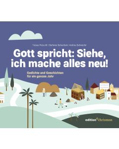 Gott spricht: Siehe, ich mache alles neu! (Offenbarung 21,5)