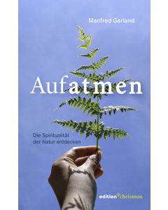 Aufatmen. Die Spiritualität der Natur entdecken
