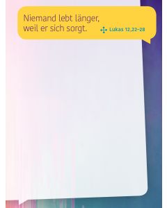 Niemand lebt länger, weil er sich sorgt. (Lukas 12,22–28)