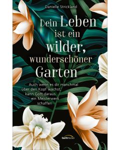 Dein Leben ist ein wilder, wunderschöner Garten