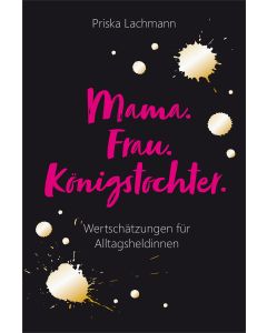 Mama. Frau. Königstochter.