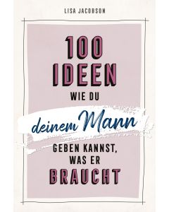 100 Ideen, wie du deinem Mann geben kannst, was er braucht