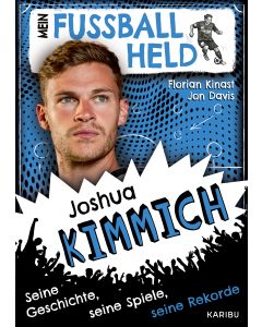 Mein Fußballheld Joshua Kimmich – Seine Geschichte, seine Spiele, seine Rekorde