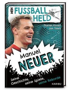Mein Fußballheld Manuel Neuer – Seine Geschichte, seine Spiele, seine Rekorde