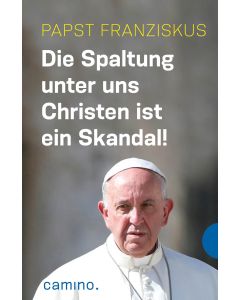Die Spaltung unter uns Christen ist ein Skandal!