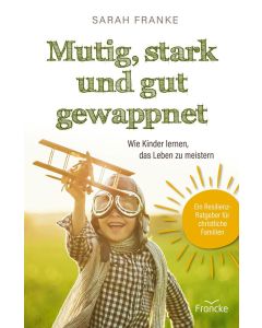 Mutig, stark und gut gewappnet – Wie Kinder lernen, das Leben zu meistern